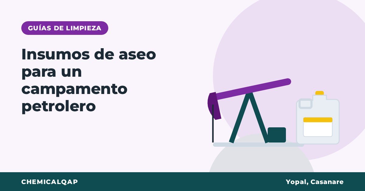 Insumos de aseo para un campamento petrolero en Casanare: lista y cantidades por mes